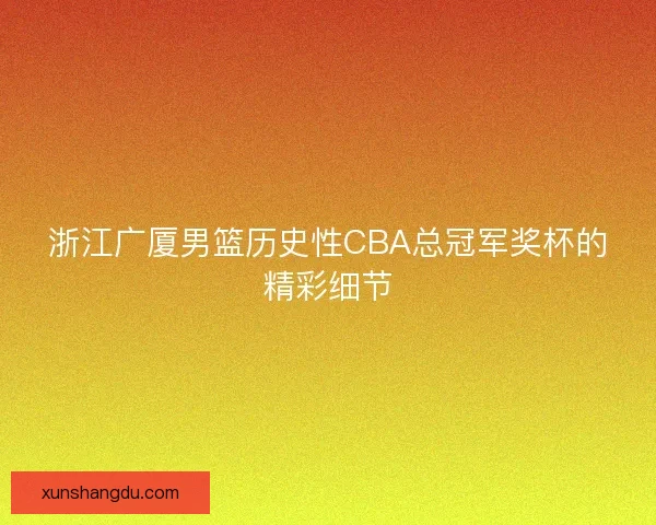 浙江广厦男篮历史性CBA总冠军奖杯的精彩细节