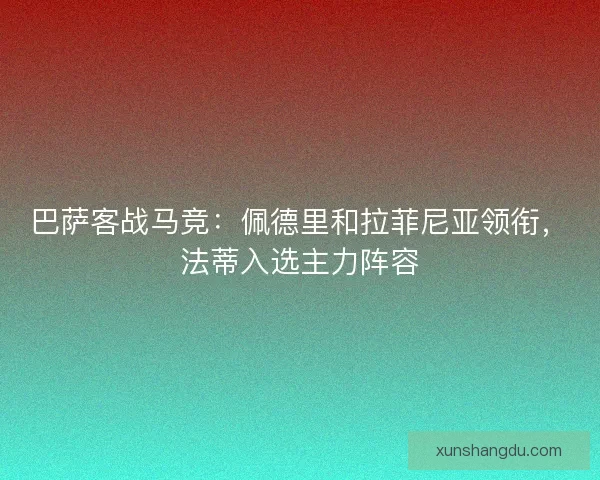 巴萨客战马竞：佩德里和拉菲尼亚领衔，法蒂入选主力阵容